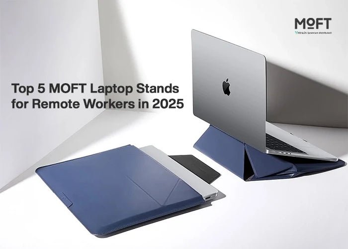 Top 5 MOFT Laptop Stands for Remote Workers in 2025